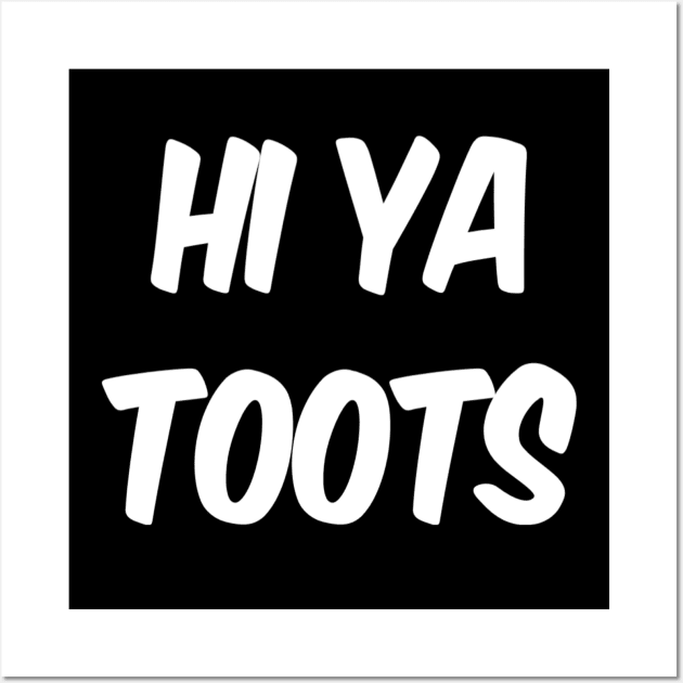 Hi Ya Toots | Funny Saying 1930's and 1940's | nostalgia gift Wall Art by DesignsbyZazz